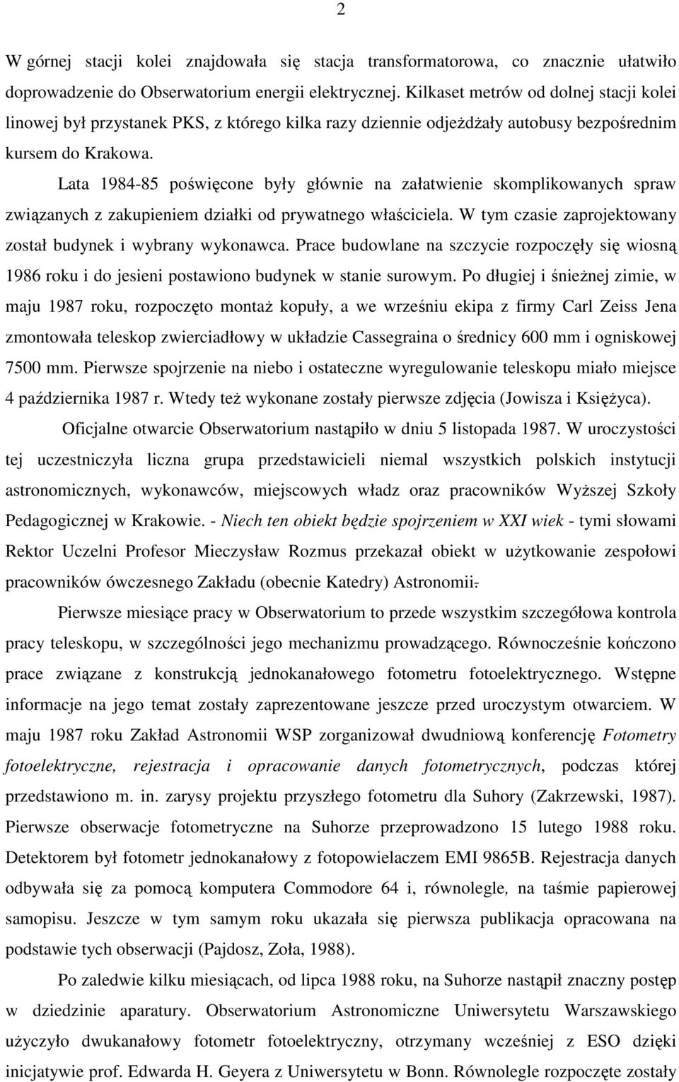 Lata 1984-85 poświęcone były głównie na załatwienie skomplikowanych spraw związanych z zakupieniem działki od prywatnego właściciela. W tym czasie zaprojektowany został budynek i wybrany wykonawca.