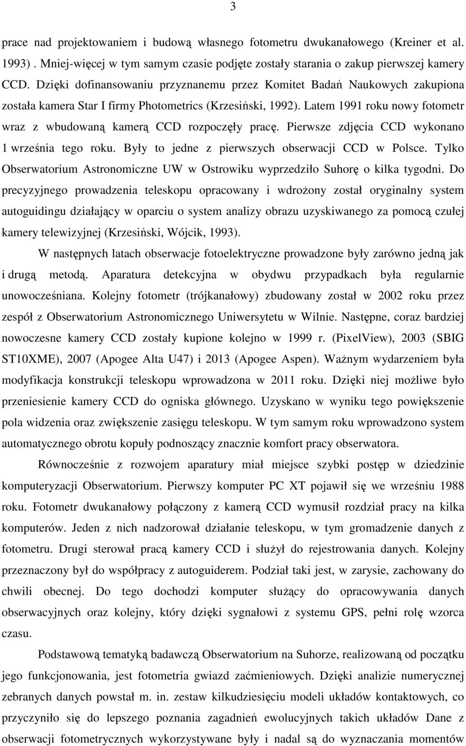 Latem 1991 roku nowy fotometr wraz z wbudowaną kamerą CCD rozpoczęły pracę. Pierwsze zdjęcia CCD wykonano 1 września tego roku. Były to jedne z pierwszych obserwacji CCD w Polsce.