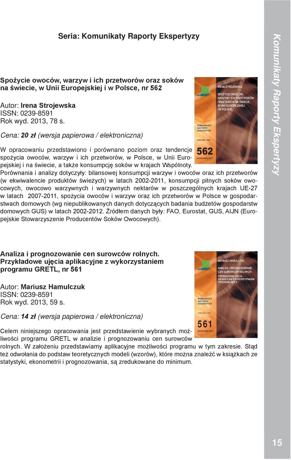 Cena: zł (wersja papierowa / elektroniczna) KOMUIKAT RAPORT EKSPERTZ 0239-859 562 IREA STROJEWSKA SPO CIE OWOCÓW, RZW I ICH PRZEORÓW ORAZ SOKÓW A ŒWIECIE, W UII EUROPEJSKIEJ I W POLSCE W opracowaniu