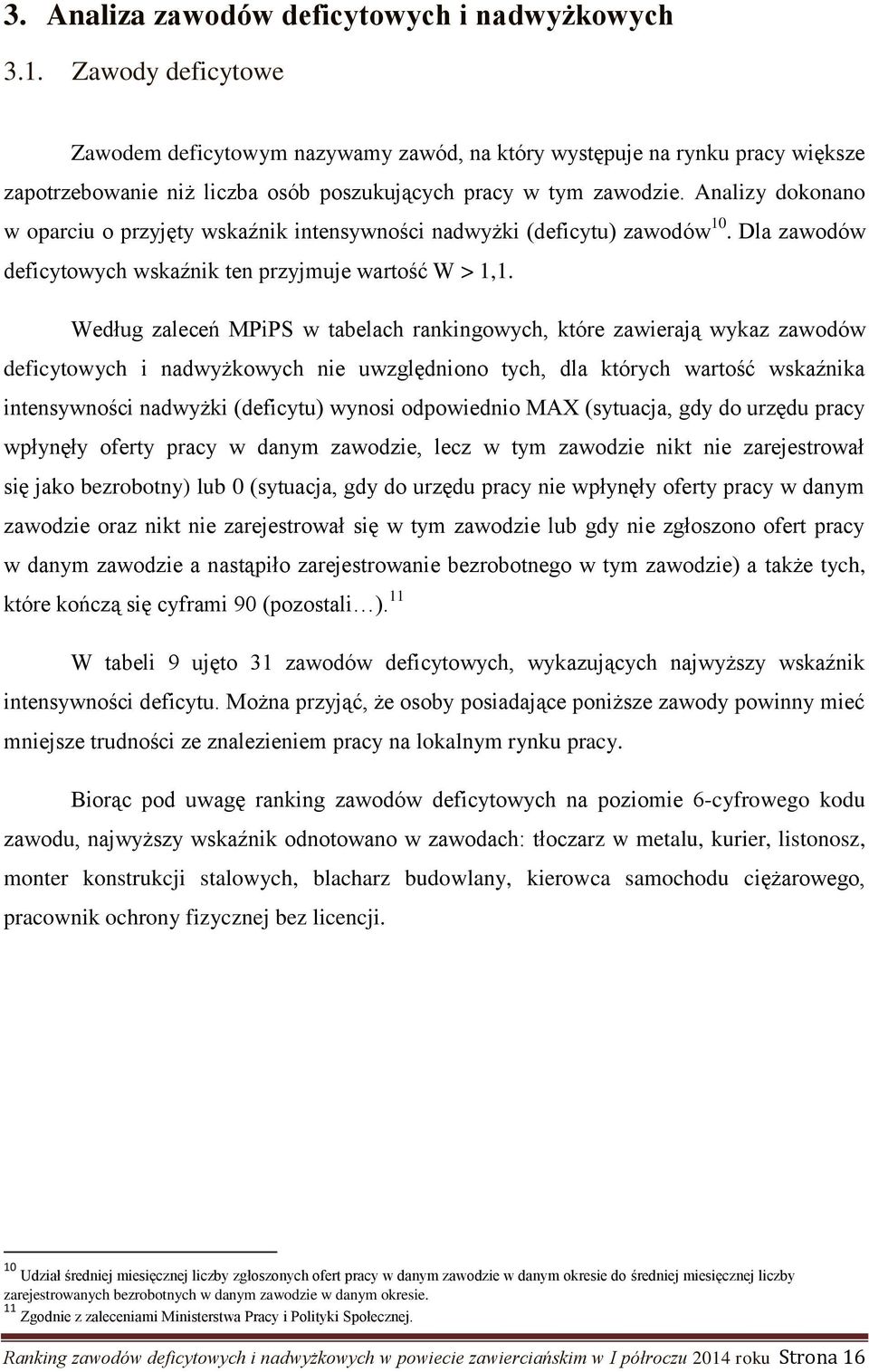 Analizy dokonano w oparciu o przyjęty wskaźnik intensywności nadwyżki (deficytu) zawodów 10. Dla zawodów deficytowych wskaźnik ten przyjmuje wartość W > 1,1.