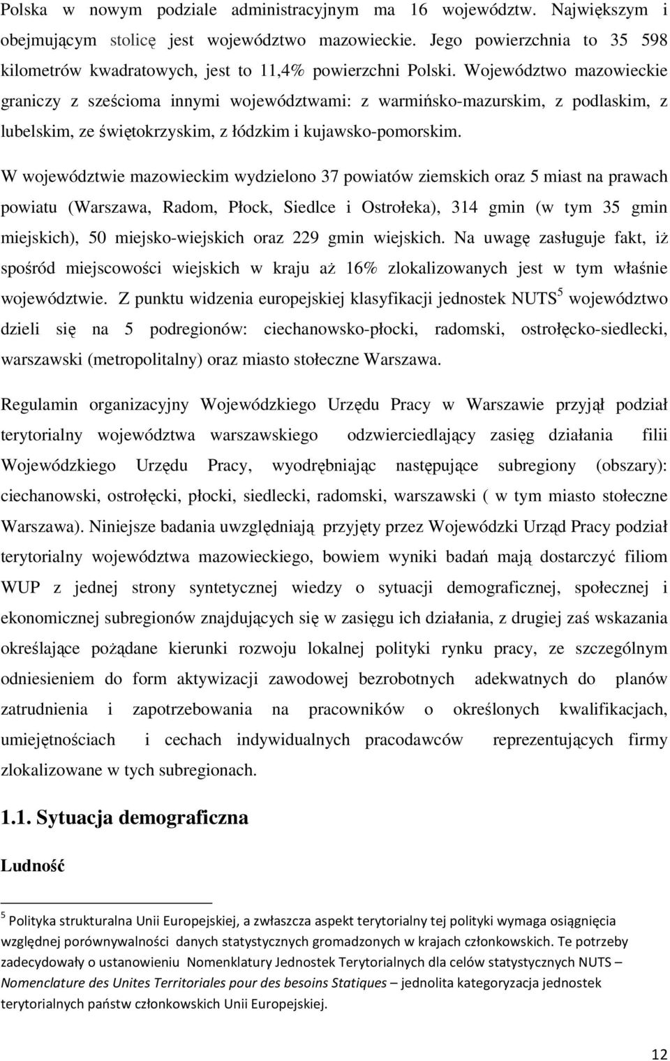 Województwo mazowieckie graniczy z sześcioma innymi województwami: z warmińsko-mazurskim, z podlaskim, z lubelskim, ze świętokrzyskim, z łódzkim i kujawsko-pomorskim.