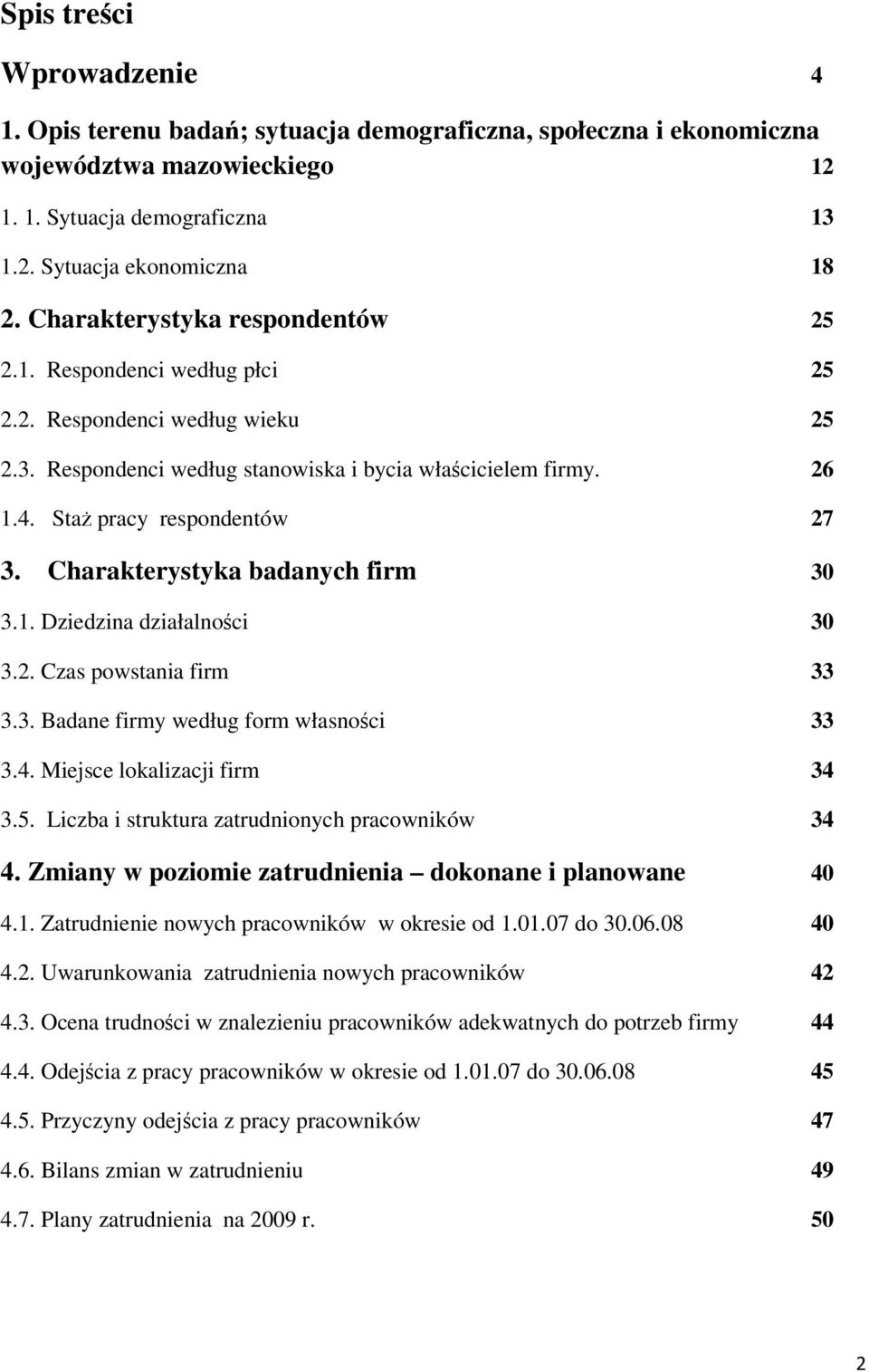 Charakterystyka badanych firm 30 3.1. Dziedzina działalności 30 3.2. Czas powstania firm 33 3.3. Badane firmy według form własności 33 3.4. Miejsce lokalizacji firm 34 3.5.