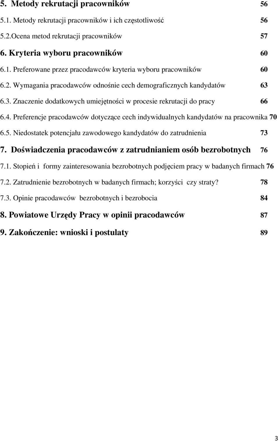 Preferencje pracodawców dotyczące cech indywidualnych kandydatów na pracownika 70 6.5. Niedostatek potencjału zawodowego kandydatów do zatrudnienia 73 7.