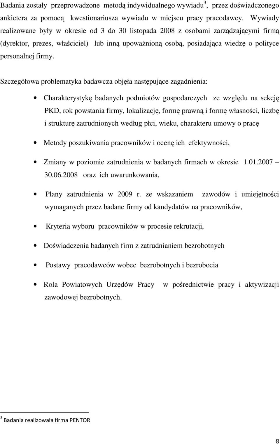 Szczegółowa problematyka badawcza objęła następujące zagadnienia: Charakterystykę badanych podmiotów gospodarczych ze względu na sekcję PKD, rok powstania firmy, lokalizację, formę prawną i formę