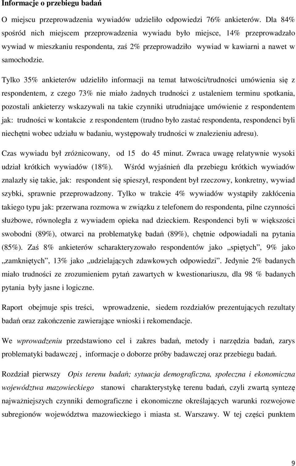 Tylko 35% ankieterów udzieliło informacji na temat łatwości/trudności umówienia się z respondentem, z czego 73% nie miało żadnych trudności z ustaleniem terminu spotkania, pozostali ankieterzy