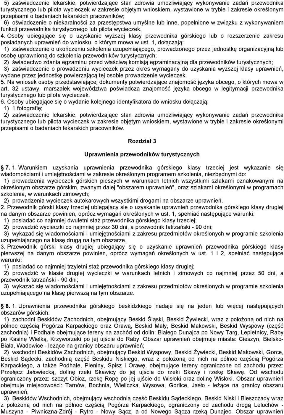pilota wycieczek. 4. Osoby ubiegające się o uzyskanie wyższej klasy przewodnika górskiego lub o rozszerzenie zakresu posiadanych uprawnień do wniosku, o którym mowa w ust.