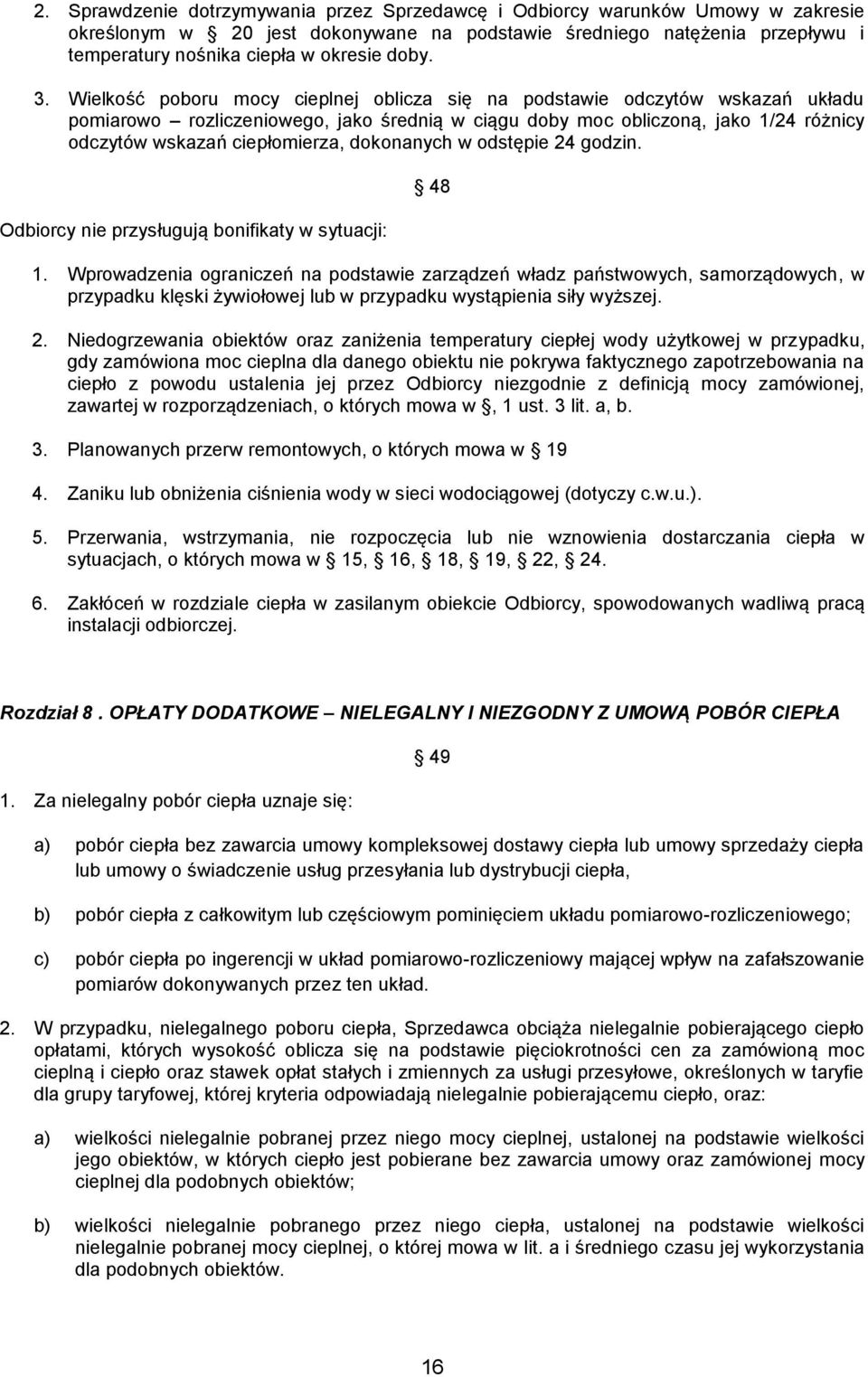 Wielkość poboru mocy cieplnej oblicza się na podstawie odczytów wskazań układu pomiarowo rozliczeniowego, jako średnią w ciągu doby moc obliczoną, jako 1/24 różnicy odczytów wskazań ciepłomierza,