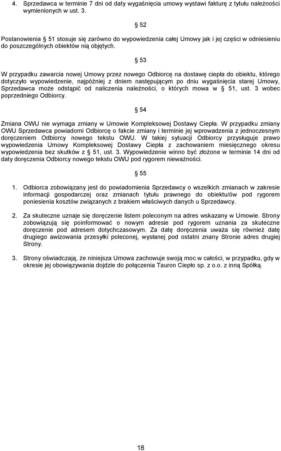 53 W przypadku zawarcia nowej Umowy przez nowego Odbiorcę na dostawę ciepła do obiektu, którego dotyczyło wypowiedzenie, najpóźniej z dniem następującym po dniu wygaśnięcia starej Umowy, Sprzedawca