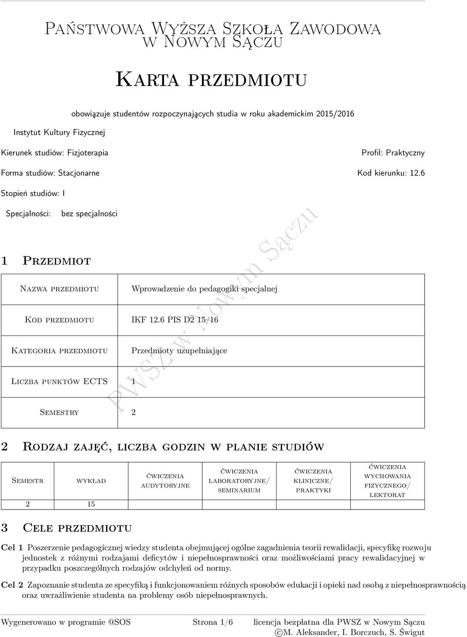 6 PIS D 15/16 Kategoria przedmiotu Przedmioty uzupe lniające Liczba punktów ECTS 1 Semestry Rodzaj zaje ć, liczba godzin w planie studiów Semestr 15 audytoryjne laboratoryjne/ seminarium kliniczne/