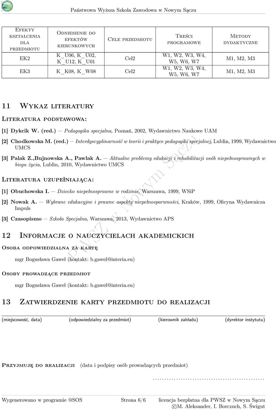 ) Pedagogika specjalna, Poznań, 00, Wydawnictwo ukowe UAM [] Chodkowska M. (red.) Interdyscyplinarność w teorii i praktyce pedagogiki specjalnej, Lublin, 1999, Wydawnictwo UMCS [] Palak Z.