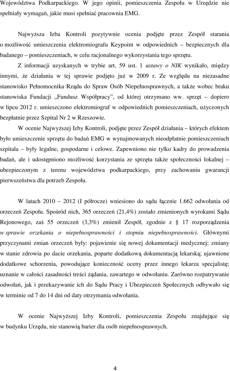 wykorzystania tego sprzętu. Z informacji uzyskanych w trybie art. 59 ust. 1 ustawy o NIK wynikało, między innymi, że działania w tej sprawie podjęto już w 2009 r.