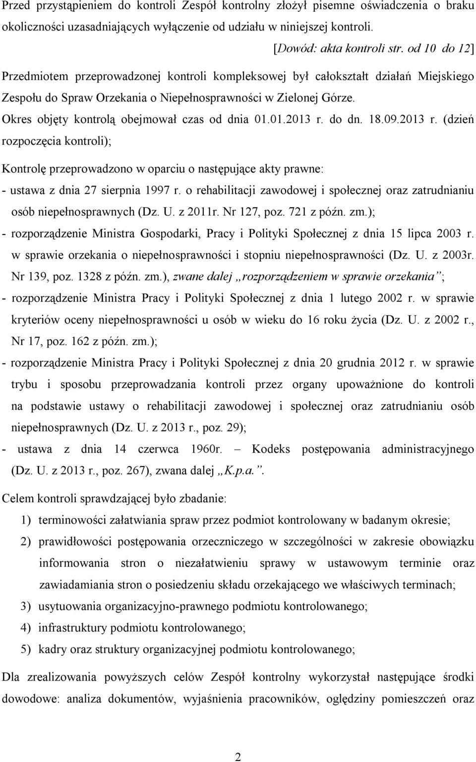 Okres objęty kontrolą obejmował czas od dnia 01.01.2013 r. do dn. 18.09.2013 r. (dzień rozpoczęcia kontroli); Kontrolę przeprowadzono w oparciu o następujące akty prawne: - ustawa z dnia 27 sierpnia 1997 r.