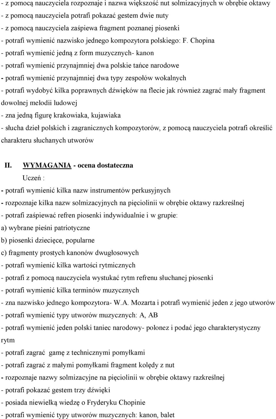 Chopina - potrafi wymienić jedną z form muzycznych- kanon - potrafi wymienić przynajmniej dwa polskie tańce narodowe - potrafi wymienić przynajmniej dwa typy zespołów wokalnych - potrafi wydobyć