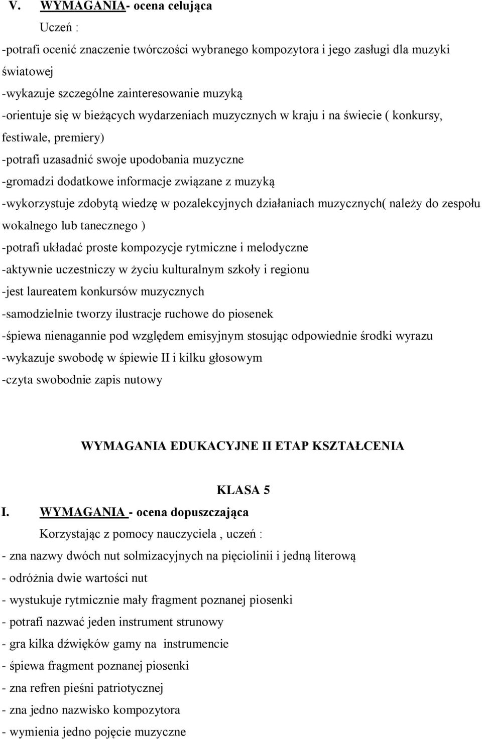 wiedzę w pozalekcyjnych działaniach muzycznych( należy do zespołu wokalnego lub tanecznego ) -potrafi układać proste kompozycje rytmiczne i melodyczne -aktywnie uczestniczy w życiu kulturalnym szkoły