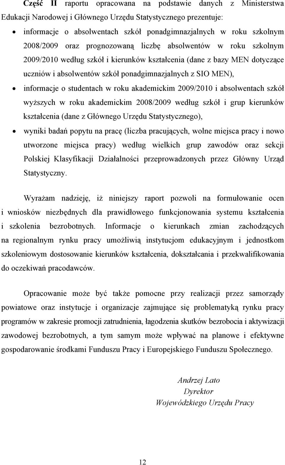 informacje o studentach w roku akademickim 2009/2010 i absolwentach szkół wyższych w roku akademickim 2008/2009 według szkół i grup kierunków kształcenia (dane z Głównego Urzędu Statystycznego),