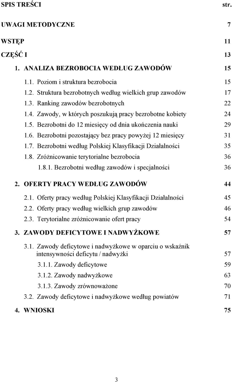 Bezrobotni według Polskiej Klasyfikacji Działalności 35 1.8. Zróżnicowanie terytorialne bezrobocia 36 1.8.1. Bezrobotni według zawodów i specjalności 36 2. OFERTY PRACY WEDŁUG ZAWODÓW 44 2.1. Oferty pracy według Polskiej Klasyfikacji Działalności 45 2.