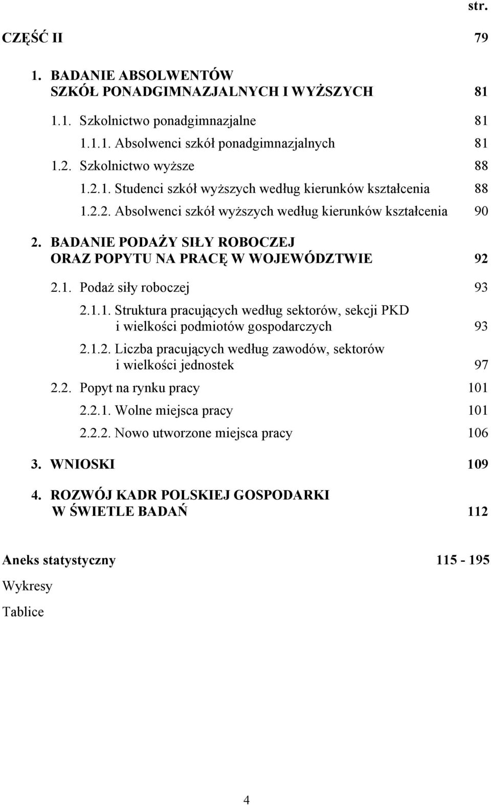 Podaż siły roboczej 93 2.1.1. Struktura pracujących według sektorów, sekcji PKD i wielkości podmiotów gospodarczych 93 2.1.2. Liczba pracujących według zawodów, sektorów i wielkości jednostek 97 2.2. Popyt na rynku pracy 101 2.