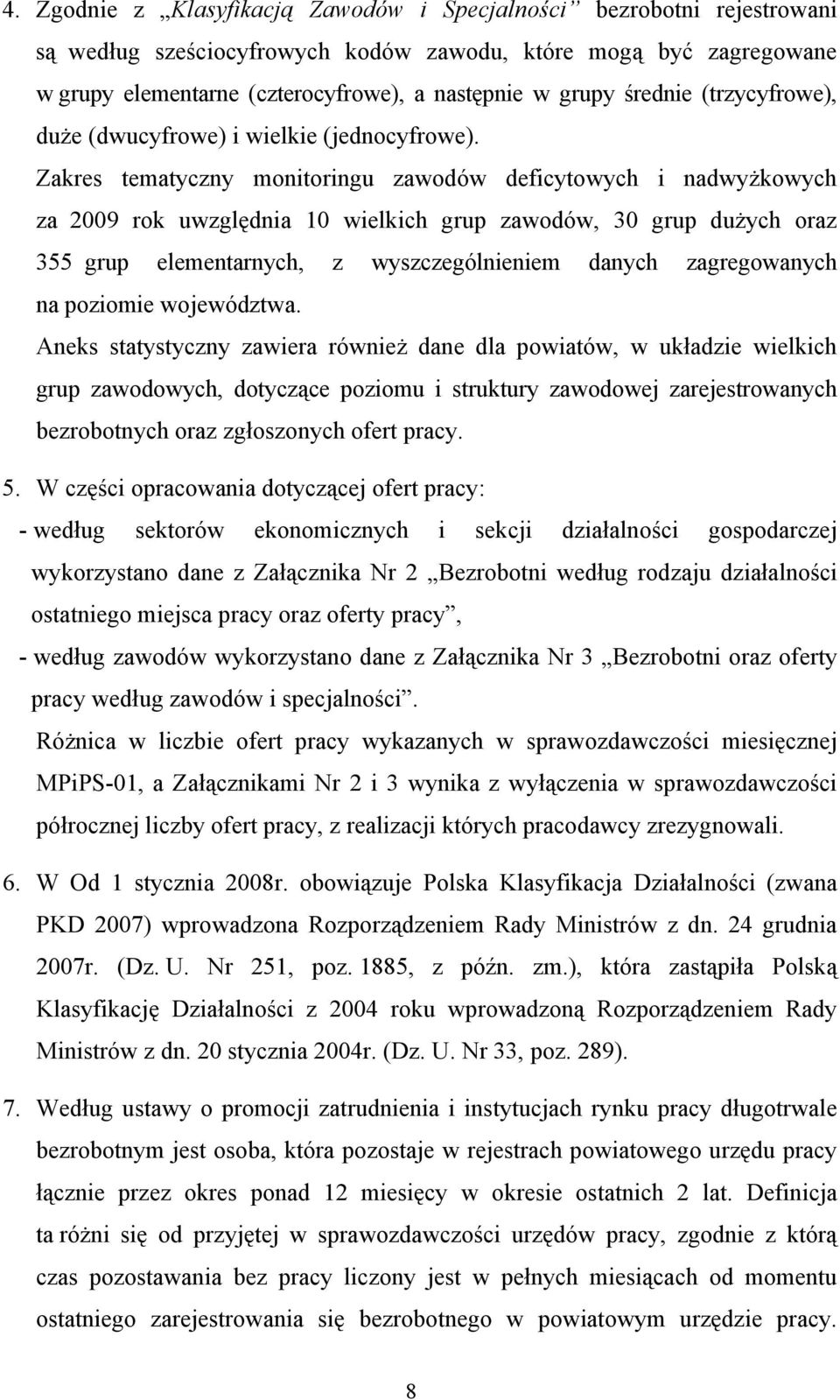 Zakres tematyczny monitoringu zawodów deficytowych i nadwyżkowych za 2009 rok uwzględnia 10 wielkich grup zawodów, 30 grup dużych oraz 355 grup elementarnych, z wyszczególnieniem danych zagregowanych