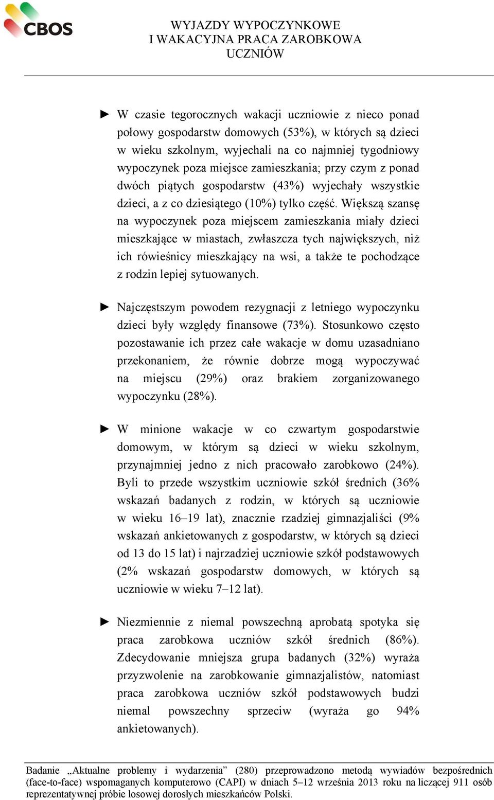 Większą szansę na wypoczynek poza miejscem zamieszkania miały dzieci mieszkające w miastach, zwłaszcza tych największych, niż ich rówieśnicy mieszkający na wsi, a także te pochodzące z rodzin lepiej