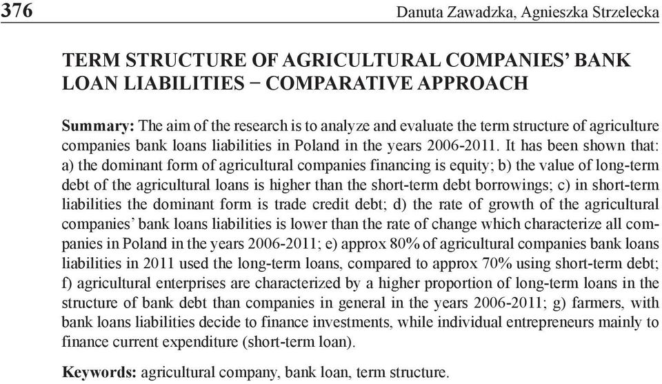 It has been shown that: a) the dominant form of agricultural companies financing is equity; b) the value of long-term debt of the agricultural loans is higher than the short-term debt borrowings; c)