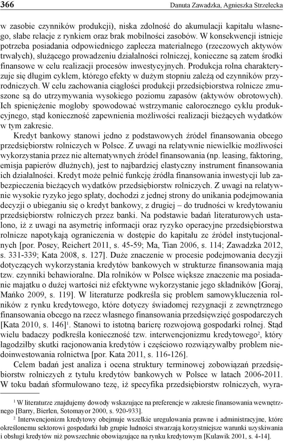 realizacji procesów inwestycyjnych. Produkcja rolna charakteryzuje się długim cyklem, którego efekty w dużym stopniu zależą od czynników przyrodniczych.