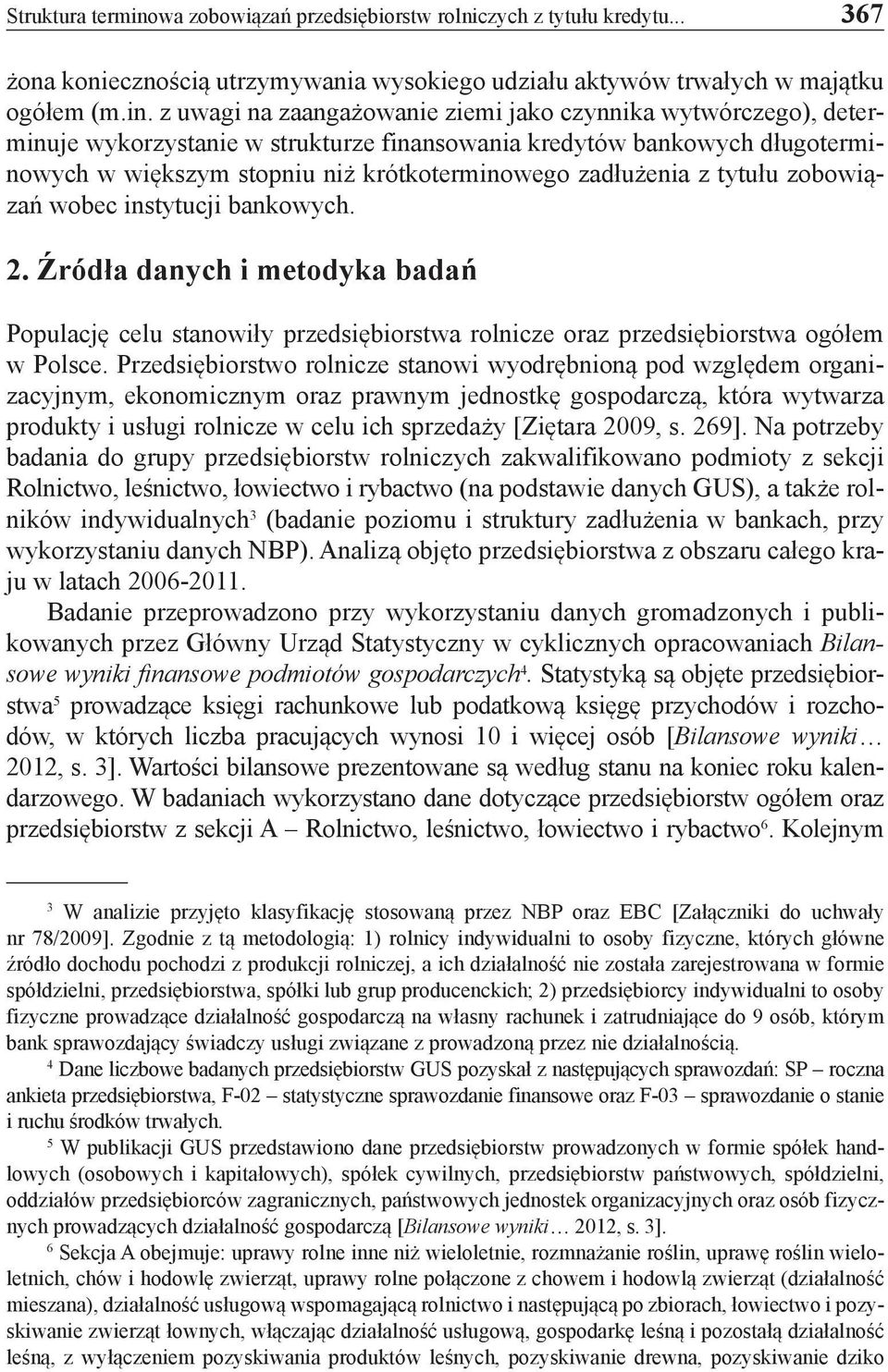 z uwagi na zaangażowanie ziemi jako czynnika wytwórczego), determinuje wykorzystanie w strukturze finansowania kredytów bankowych długoterminowych w większym stopniu niż krótkoterminowego zadłużenia