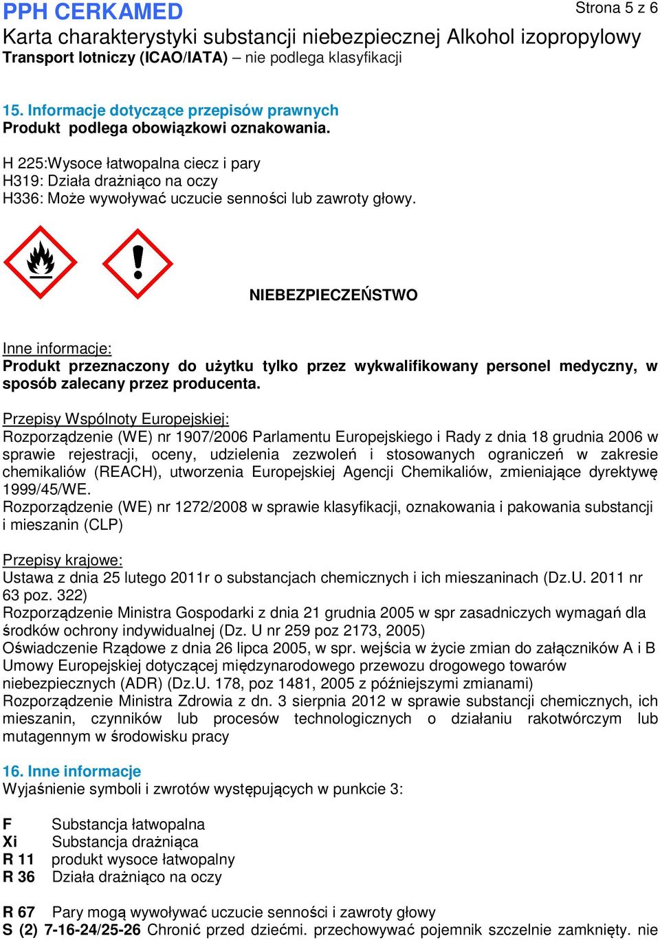 NIEBEZPIECZEŃSTWO Inne informacje: Produkt przeznaczony do użytku tylko przez wykwalifikowany personel medyczny, w sposób zalecany przez producenta.