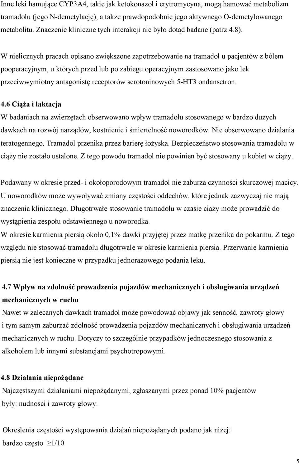 W nielicznych pracach opisano zwiększone zapotrzebowanie na tramadol u pacjentów z bólem pooperacyjnym, u których przed lub po zabiegu operacyjnym zastosowano jako lek przeciwwymiotny antagonistę