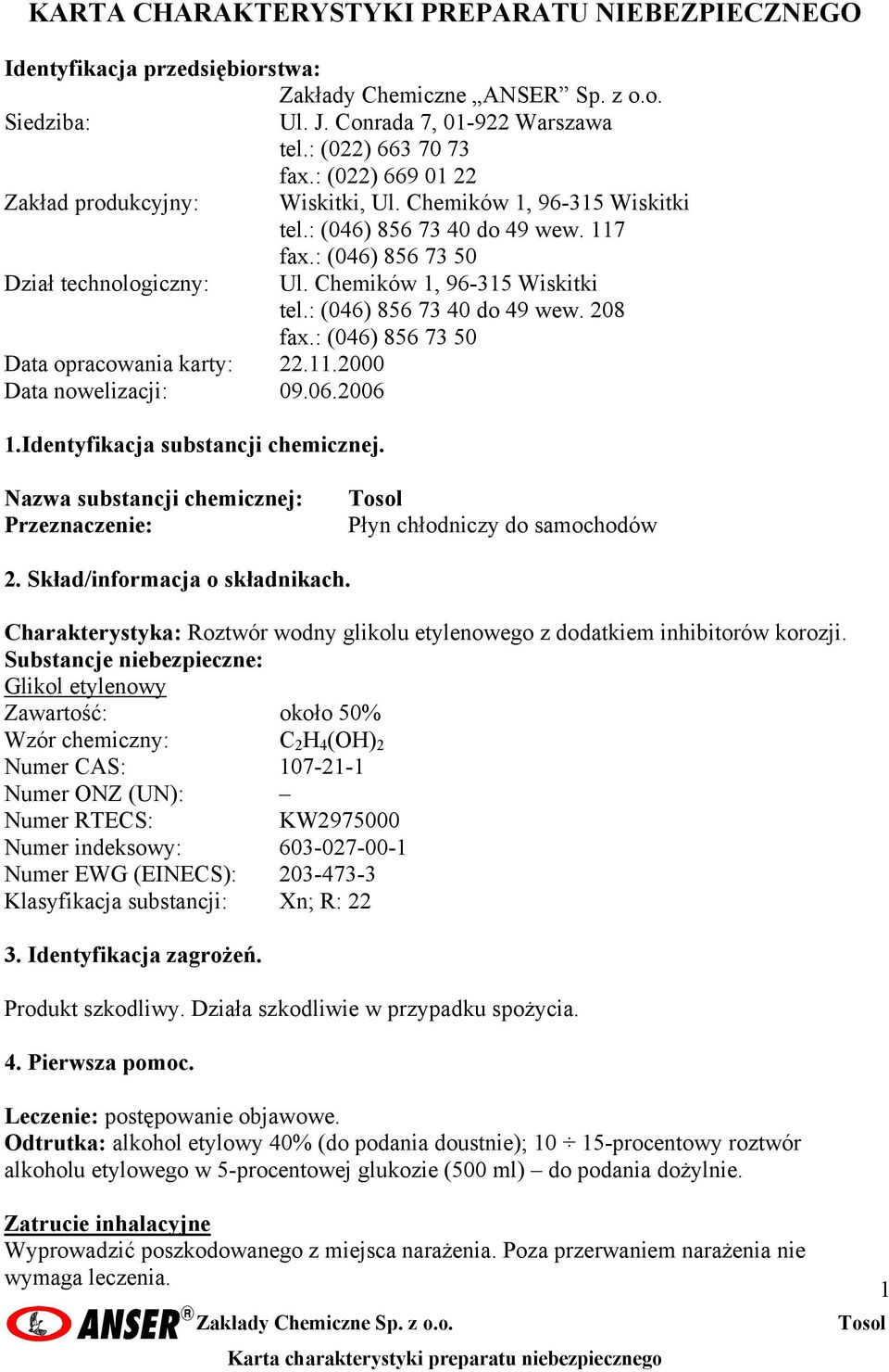 : (046) 856 73 50 Data opracowania karty: 22.11.2000 Data nowelizacji: 09.06.2006 1.Identyfikacja substancji chemicznej. Nazwa substancji chemicznej: Przeznaczenie: Płyn chłodniczy do samochodów 2.