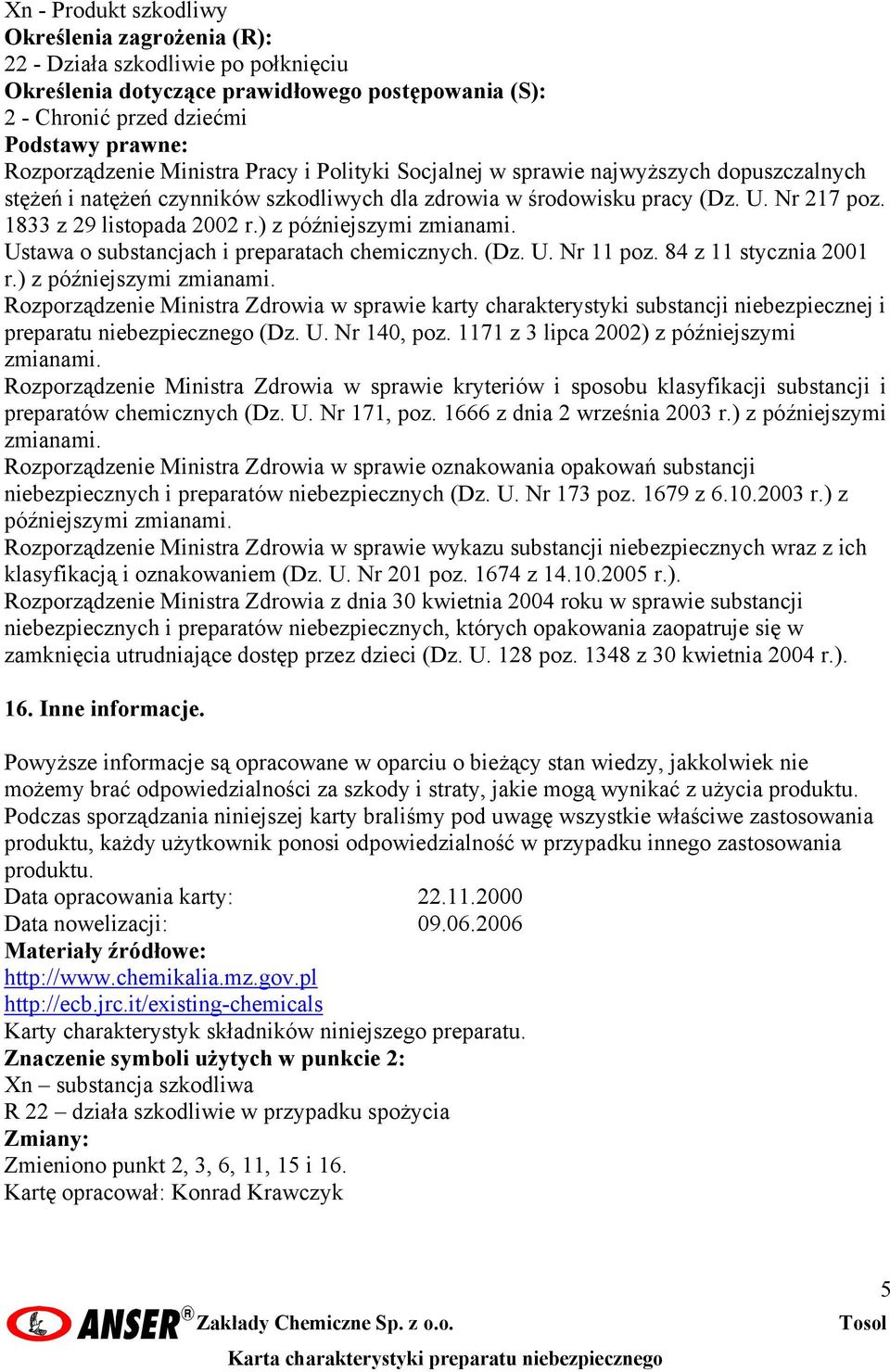 ) z późniejszymi zmianami. Ustawa o substancjach i preparatach chemicznych. (Dz. U. Nr 11 poz. 84 z 11 stycznia 2001 r.) z późniejszymi zmianami. Rozporządzenie Ministra Zdrowia w sprawie karty charakterystyki substancji niebezpiecznej i preparatu niebezpiecznego (Dz.