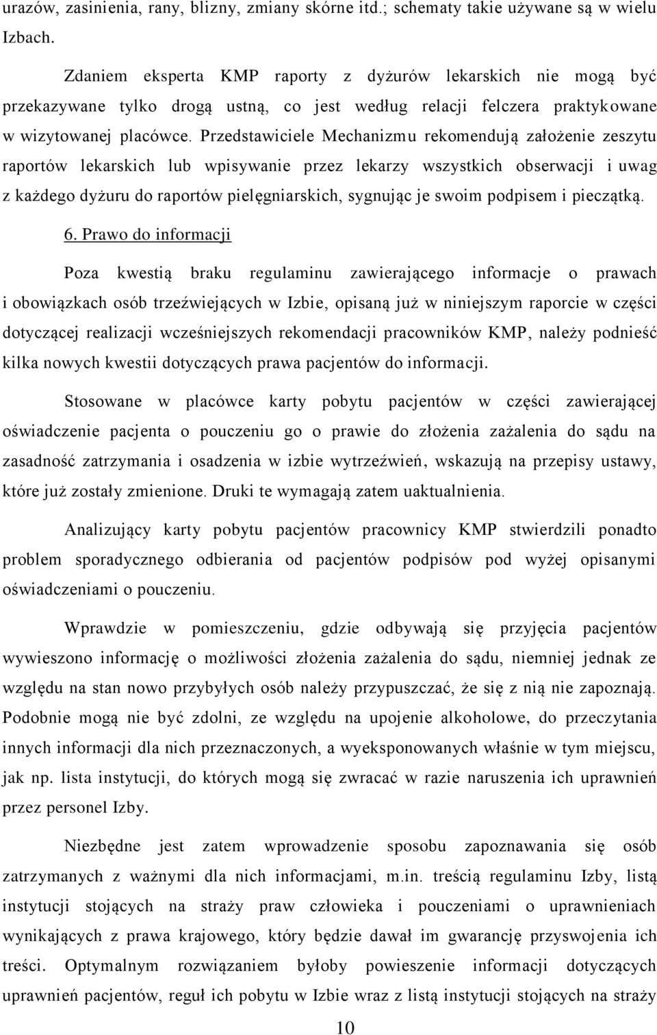 Przedstawiciele Mechanizmu rekomendują założenie zeszytu raportów lekarskich lub wpisywanie przez lekarzy wszystkich obserwacji i uwag z każdego dyżuru do raportów pielęgniarskich, sygnując je swoim