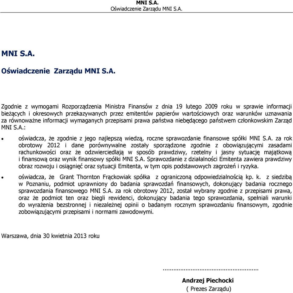 Zgodnie z wymogami Rozporządzenia Ministra Finansów z dnia 19 lutego 2009 roku w sprawie informacji bieżących i okresowych przekazywanych przez emitentów papierów wartościowych oraz warunków