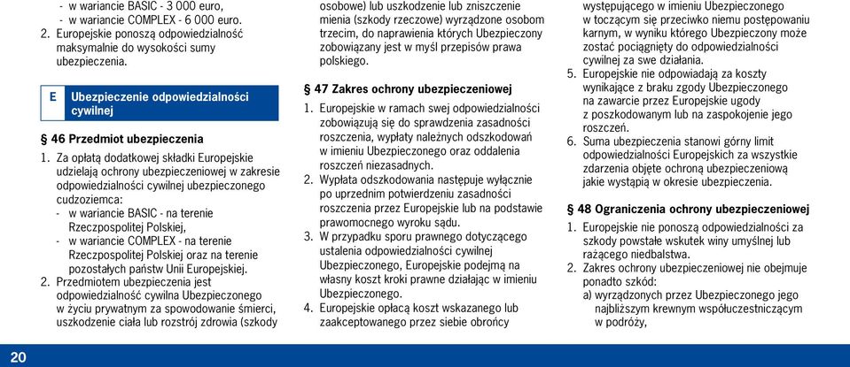 Za opłatą dodatkowej składki Europejskie udzielają ochrony ubezpieczeniowej w zakresie odpowiedzialności cywilnej ubezpieczonego cudzoziemca: - w wariancie BASIC - na terenie Rzeczpospolitej