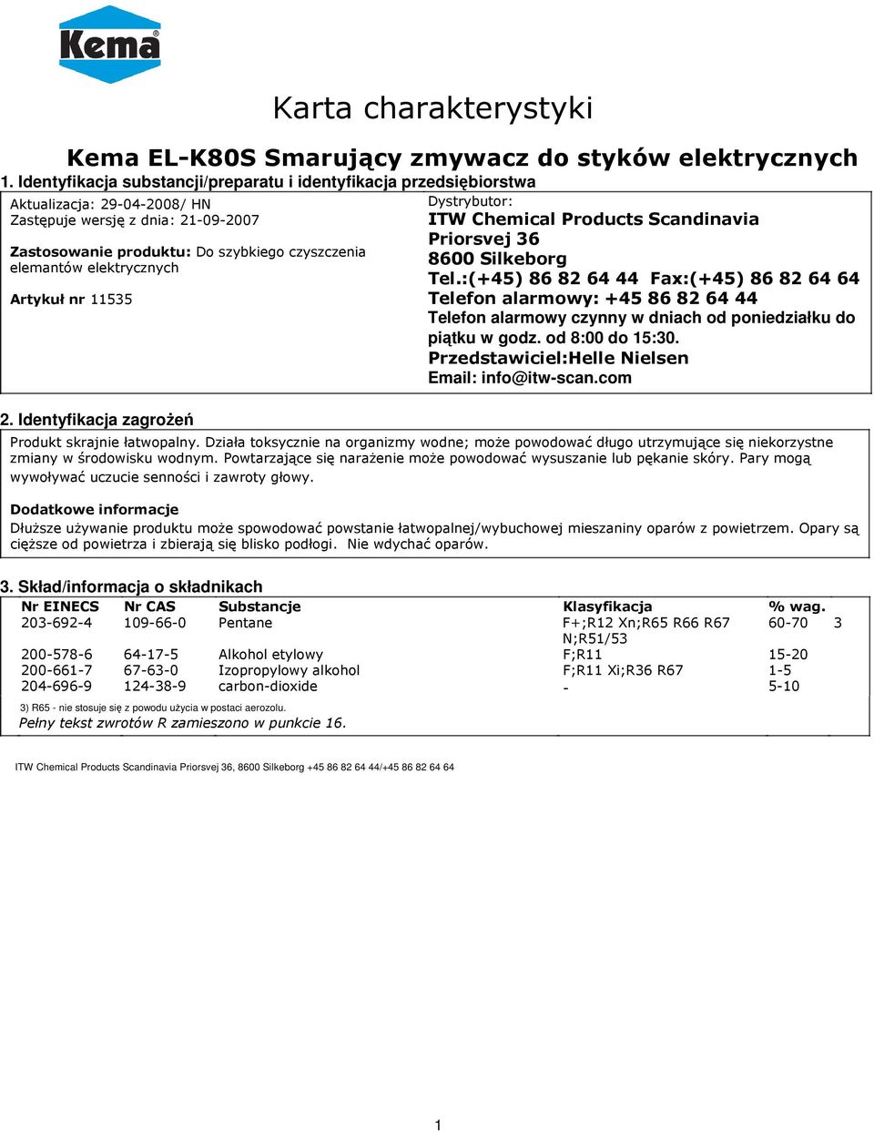 :(+45) 86 82 64 44 Fax:(+45) 86 82 64 64 Telefon alarmowy: +45 86 82 64 44 Telefon alarmowy czynny w dniach od poniedziałku do piątku w godz. od 8:00 do 15:30.