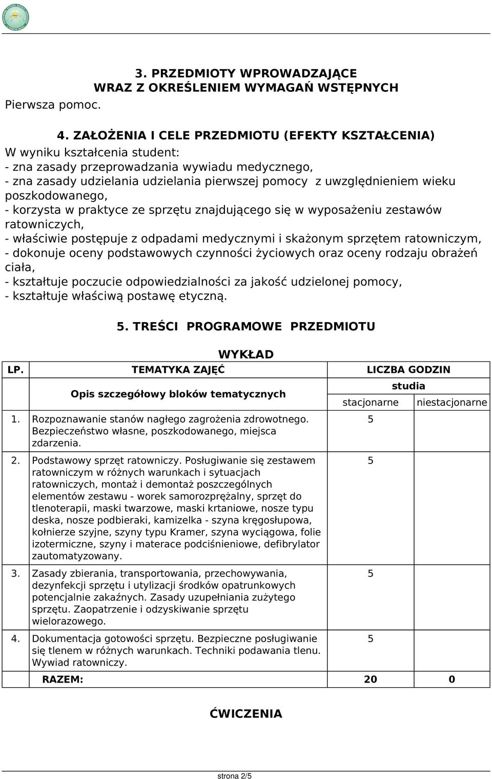 poszkodowanego, - korzysta w praktyce ze sprzętu znajdującego się w wyposażeniu zestawów ratowniczych, - właściwie postępuje z odpadami medycznymi i skażonym sprzętem ratowniczym, - dokonuje oceny