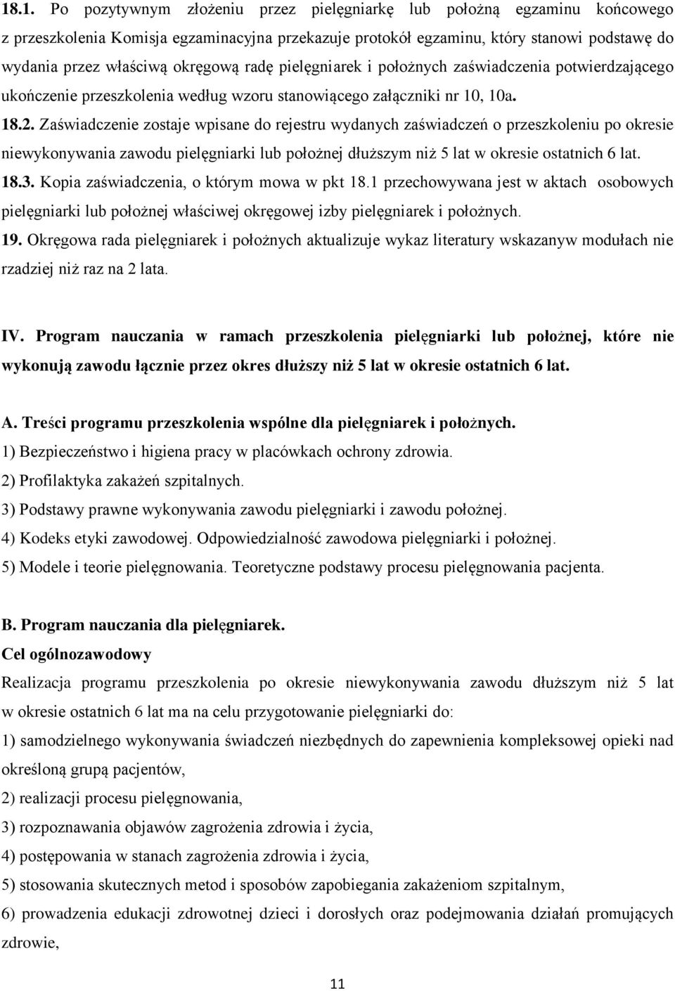 Zaświadczenie zostaje wpisane do rejestru wydanych zaświadczeń o przeszkoleniu po okresie niewykonywania zawodu pielęgniarki lub położnej dłuższym niż 5 lat w okresie ostatnich 6 lat. 18.3.