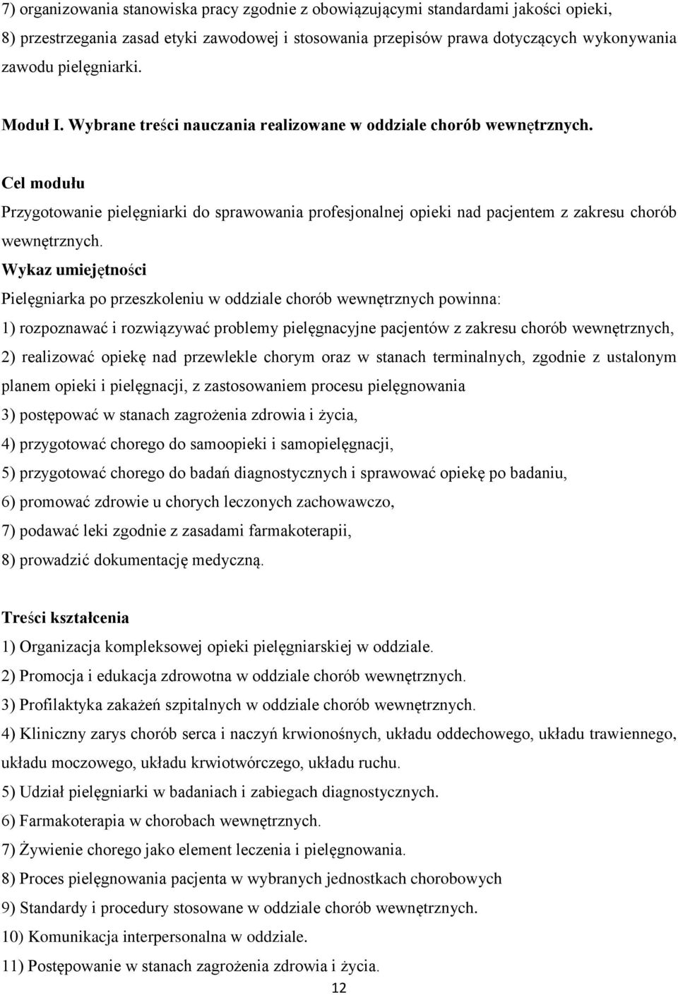 Wykaz umiejętności Pielęgniarka po przeszkoleniu w oddziale chorób wewnętrznych powinna: 1) rozpoznawać i rozwiązywać problemy pielęgnacyjne pacjentów z zakresu chorób wewnętrznych, 2) realizować