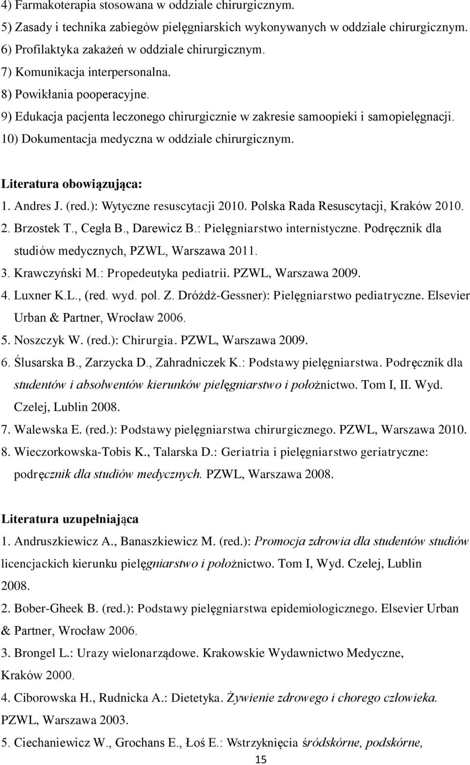 Literatura obowiązująca: 1. Andres J. (red.): Wytyczne resuscytacji 2010. Polska Rada Resuscytacji, Kraków 2010. 2. Brzostek T., Cegła B., Darewicz B.: Pielęgniarstwo internistyczne.