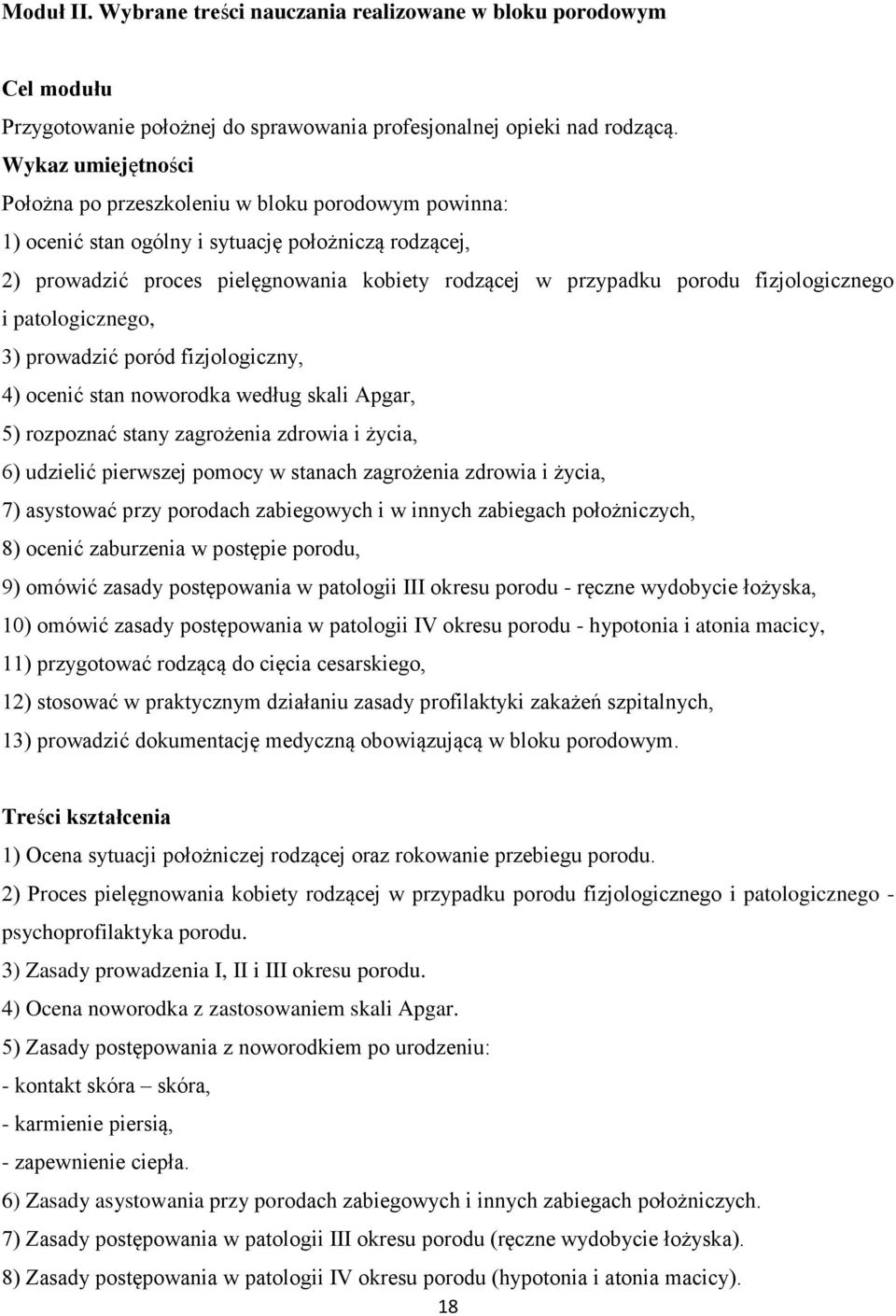 fizjologicznego i patologicznego, 3) prowadzić poród fizjologiczny, 4) ocenić stan noworodka według skali Apgar, 5) rozpoznać stany zagrożenia zdrowia i życia, 6) udzielić pierwszej pomocy w stanach