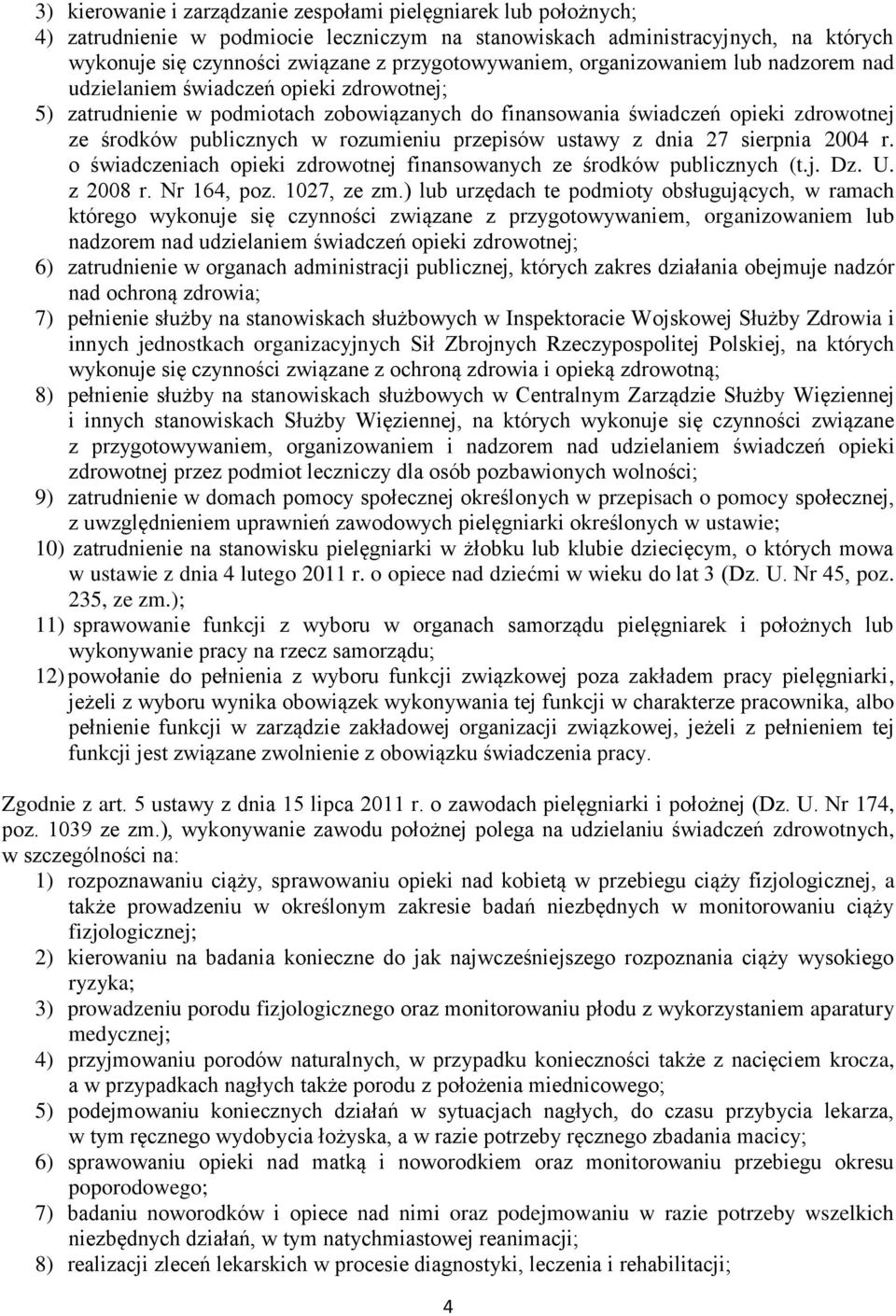 publicznych w rozumieniu przepisów ustawy z dnia 27 sierpnia 2004 r. o świadczeniach opieki zdrowotnej finansowanych ze środków publicznych (t.j. Dz. U. z 2008 r. Nr 164, poz. 1027, ze zm.