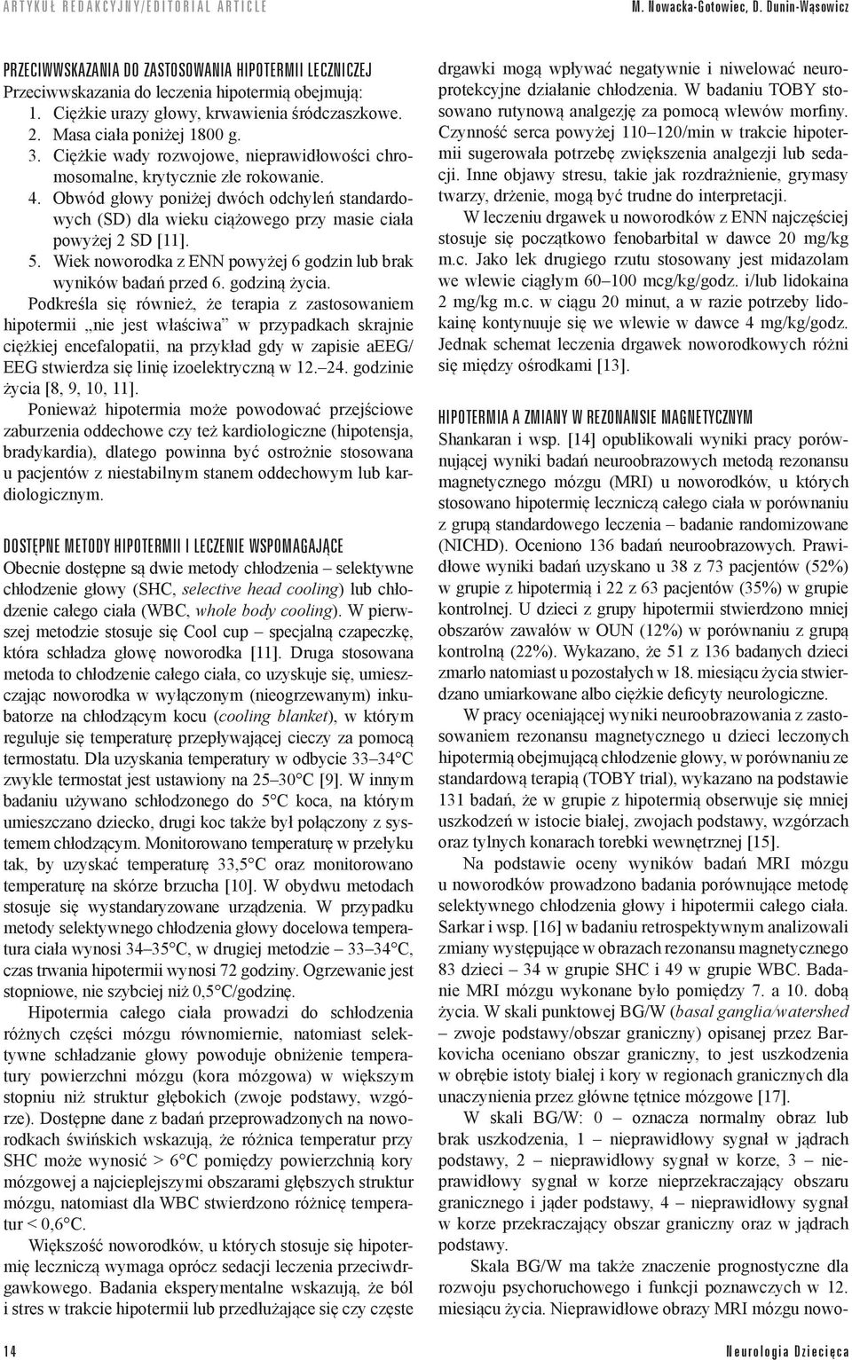 Obwód głowy poniżej dwóch odchyleń standardowych (SD) dla wieku ciążowego przy masie ciała powyżej 2 SD [11]. 5. Wiek noworodka z ENN powyżej 6 godzin lub brak wyników badań przed 6. godziną życia.