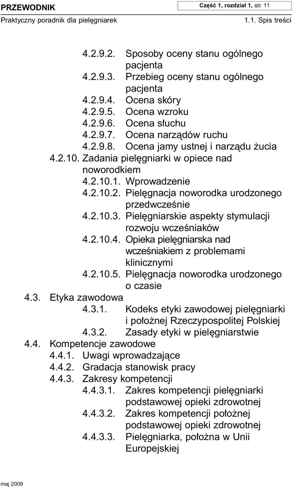 2.10.3. Piel gniarskie aspekty stymulacji rozwoju wczeêniaków 4.2.10.4. Opieka piel gniarska nad wczeêniakiem z problemami klinicznymi 4.2.10.5. Piel gnacja noworodka urodzonego o czasie 4.3. Etyka zawodowa 4.