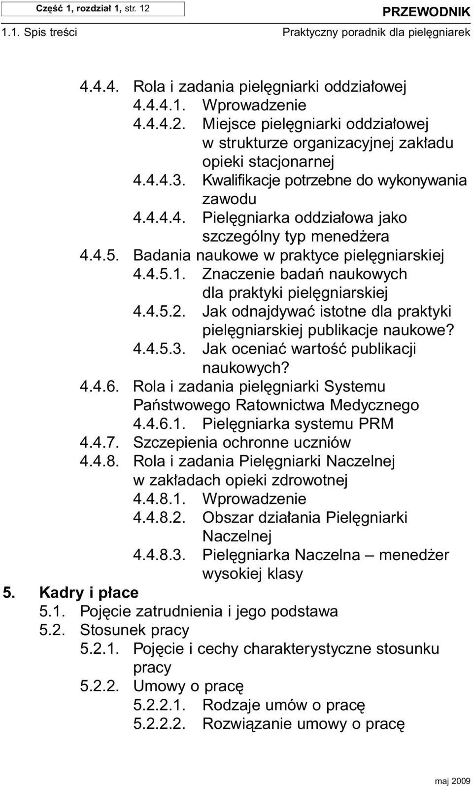 Znaczenie badaƒ naukowych dla praktyki piel gniarskiej 4.4.5.2. Jak odnajdywaç istotne dla praktyki piel gniarskiej publikacje naukowe? 4.4.5.3. Jak oceniaç wartoêç publikacji naukowych? 4.4.6.