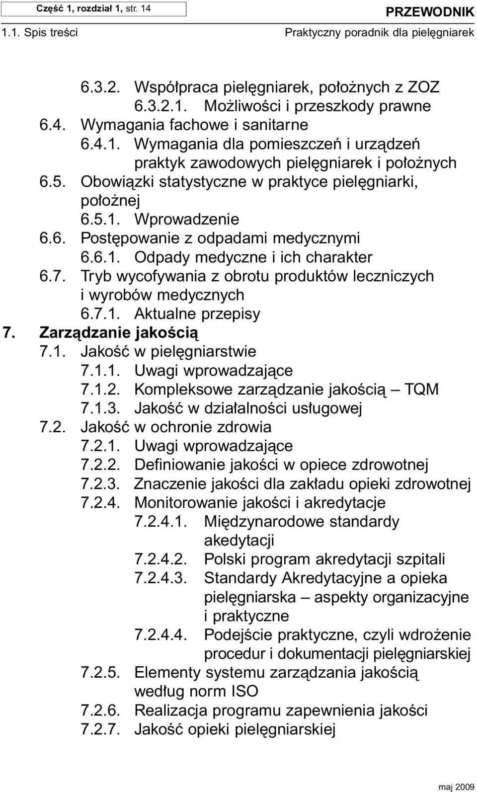 6.1. Odpady medyczne i ich charakter 6.7. Tryb wycofywania z obrotu produktów leczniczych i wyrobów medycznych 6.7.1. Aktualne przepisy 7. Zarzàdzanie jakoêcià 7.1. JakoÊç w piel gniarstwie 7.1.1. Uwagi wprowadzajàce 7.