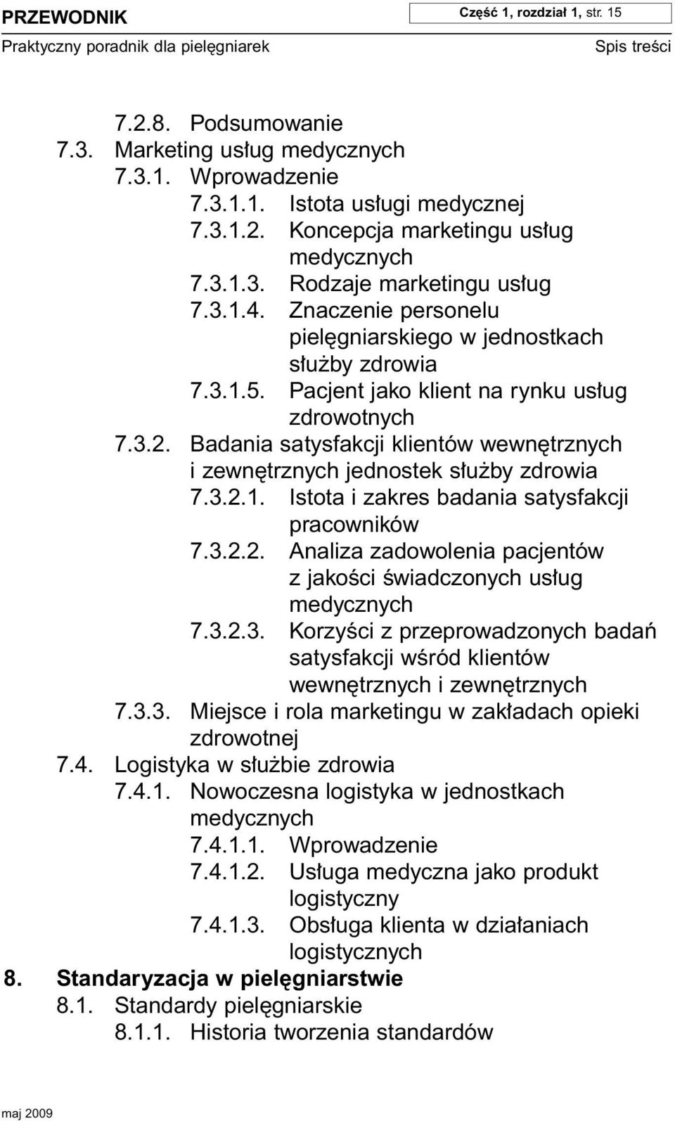 Badania satysfakcji klientów wewn trznych i zewn trznych jednostek s u by zdrowia 7.3.2.1. Istota i zakres badania satysfakcji pracowników 7.3.2.2. Analiza zadowolenia pacjentów z jakoêci Êwiadczonych us ug medycznych 7.