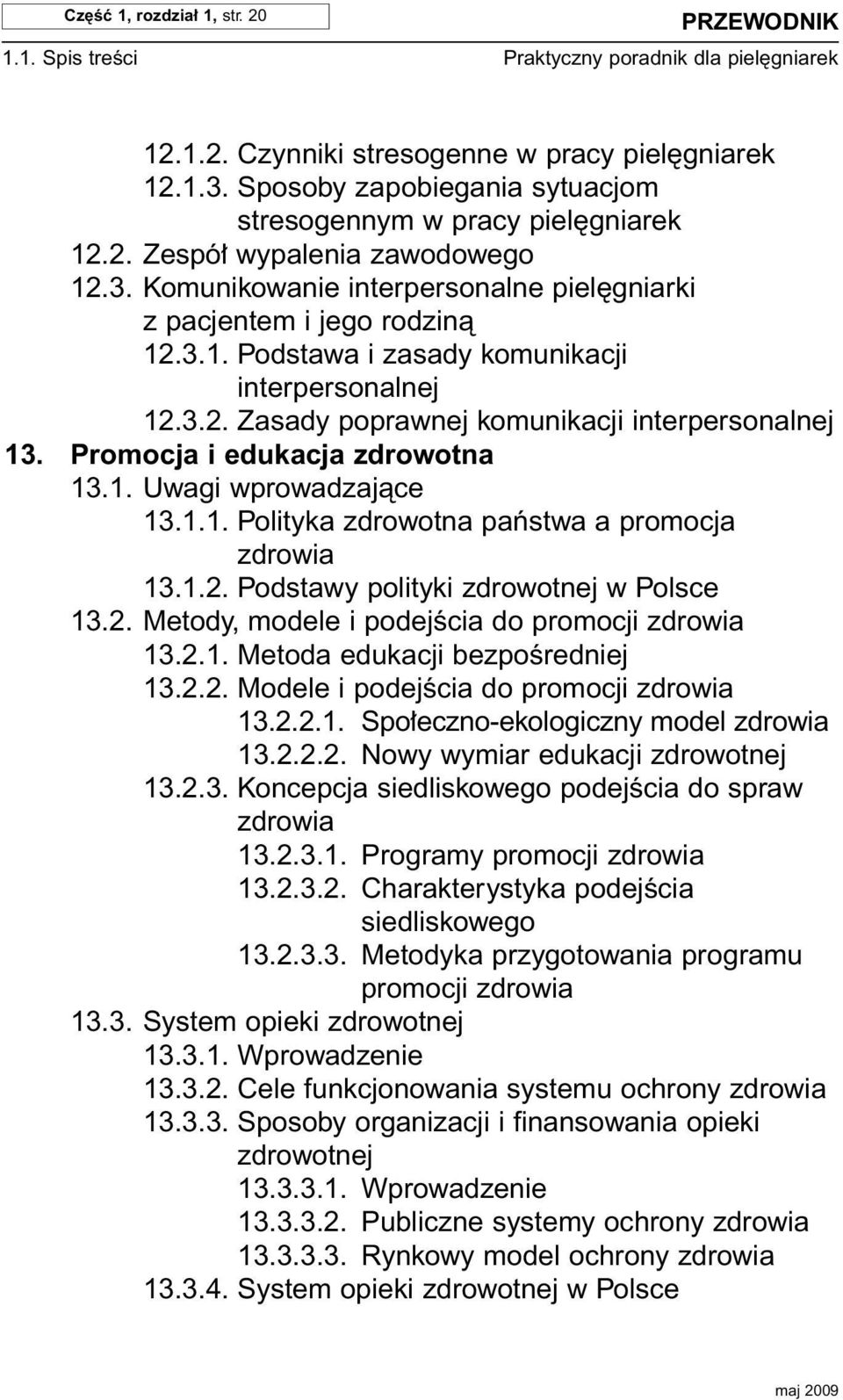 3.2. Zasady poprawnej komunikacji interpersonalnej 13. Promocja i edukacja zdrowotna 13.1. Uwagi wprowadzajàce 13.1.1. Polityka zdrowotna paƒstwa a promocja zdrowia 13.1.2. Podstawy polityki zdrowotnej w Polsce 13.