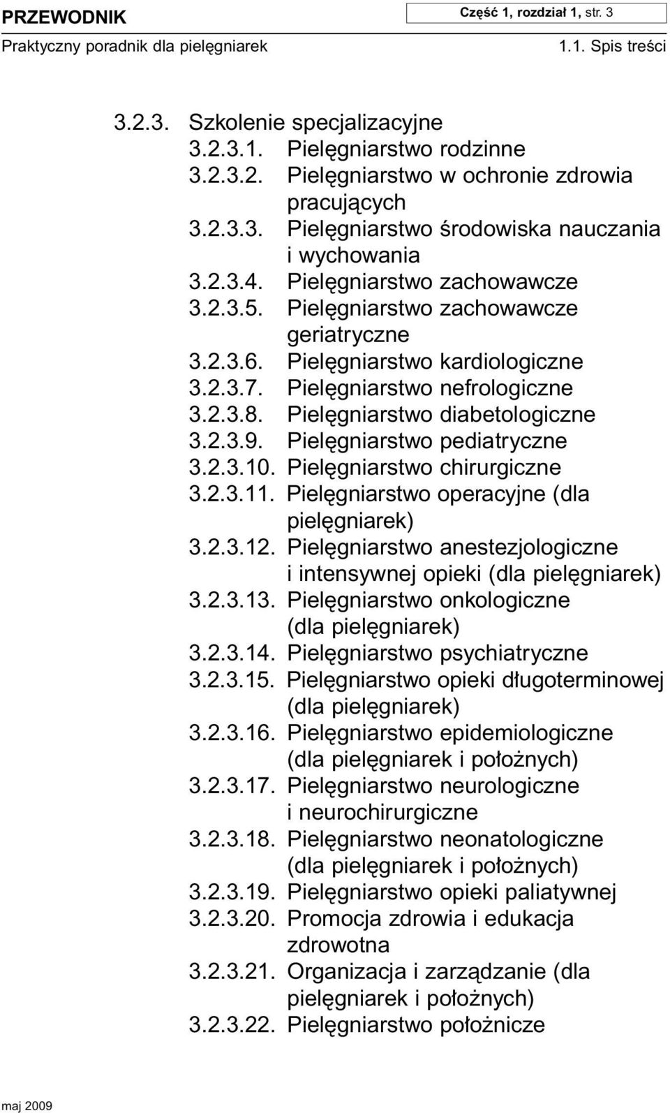 Piel gniarstwo nefrologiczne 3.2.3.8. Piel gniarstwo diabetologiczne 3.2.3.9. Piel gniarstwo pediatryczne 3.2.3.10. Piel gniarstwo chirurgiczne 3.2.3.11.