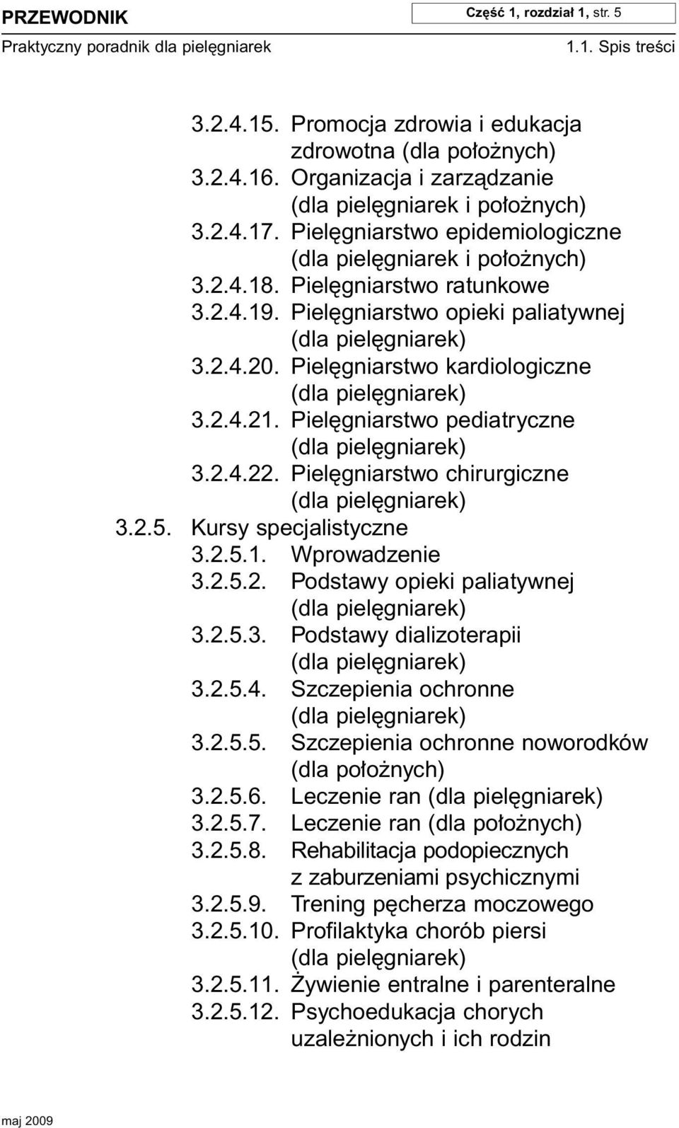 Piel gniarstwo chirurgiczne 3.2.5. Kursy specjalistyczne 3.2.5.1. Wprowadzenie 3.2.5.2. Podstawy opieki paliatywnej 3.2.5.3. Podstawy dializoterapii 3.2.5.4. Szczepienia ochronne 3.2.5.5. Szczepienia ochronne noworodków (dla po o nych) 3.