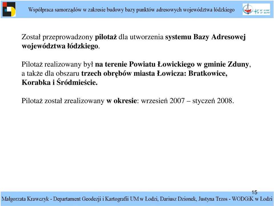 Pilota realizowany był na terenie Powiatu Łowickiego w gminie Zduny, a take