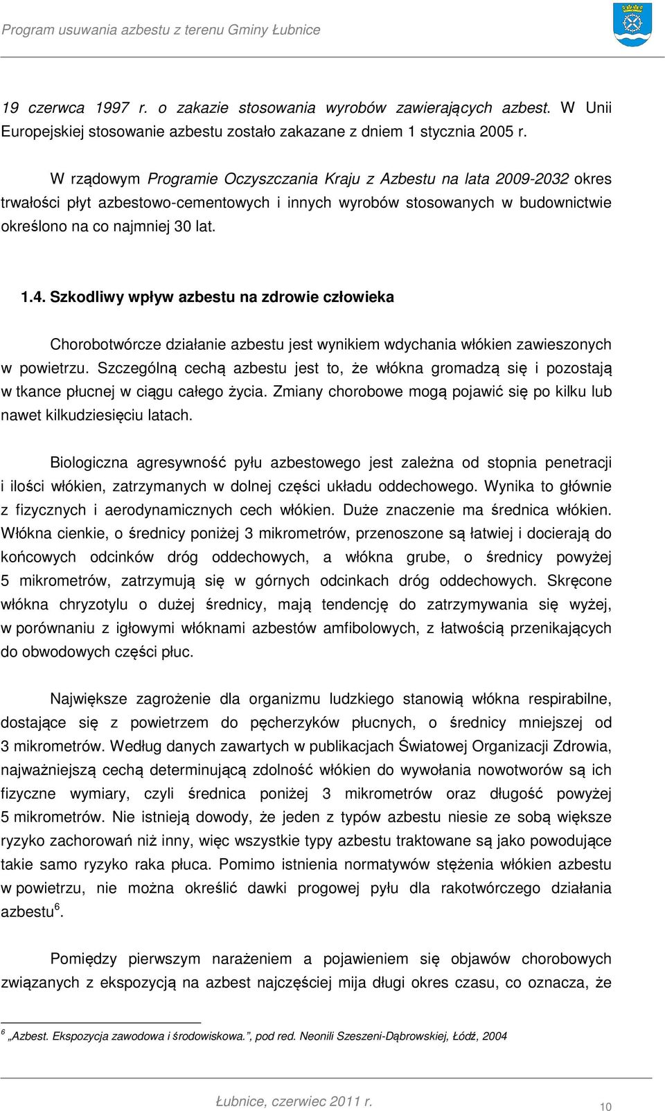 Szkodliwy wpływ azbestu na zdrowie człowieka Chorobotwórcze działanie azbestu jest wynikiem wdychania włókien zawieszonych w powietrzu.